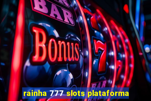 rainha 777 slots plataforma